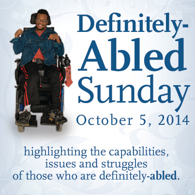 Blue text reads: "Definitely-Abled Sunday, October 5, 2014: highlighting the capabilities, issues and struggles of those who are definitely-ABLED." There is a photo of a person in a wheelchair, smiling.